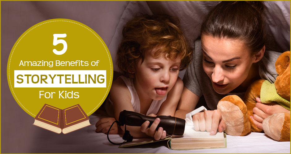 5 Incredible Benefits Of Storytelling For Kids