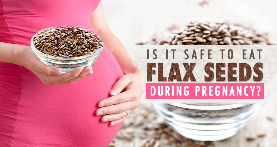 Is it safe to eat flaxseeds during pregnancy? Benefits and Side effects
